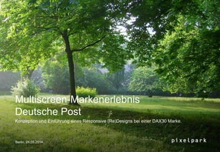 Multiscreen-Markenerlebnis
Deutsche Post
Konzeption und Einführung eines Responsive (Re)Designs bei einer DAX30 Marke.
Berlin, 24.05.2014
 