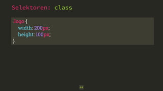 .logo { 
width: 200px; 
height: 100px; 
}
Selektoren: class
44
 