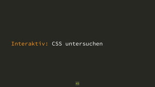 Interaktiv: CSS untersuchen
45
 