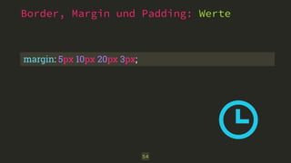 Border, Margin und Padding: Werte
54
margin: 5px 10px 20px 3px;
 