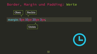 Border, Margin und Padding: Werte
54
margin: 5px 10px 20px 3px;
Oben
Unten
Rechts
 