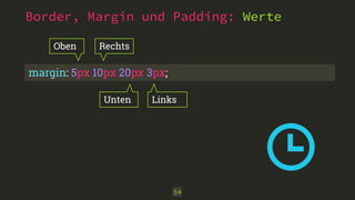 Border, Margin und Padding: Werte
54
margin: 5px 10px 20px 3px;
Oben
Unten
Rechts
Links
 