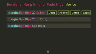 Border, Margin und Padding: Werte
55
margin: 5px 10px 20px 10px;
margin: 5px 10px 5px 10px;
margin: 5px 10px 20px 3px; Oben UntenRechts Links
 