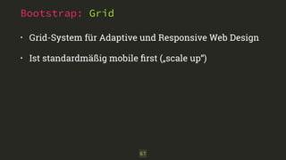 Bootstrap: Grid
• Grid-System für Adaptive und Responsive Web Design
• Ist standardmäßig mobile ﬁrst („scale up“)
67
 