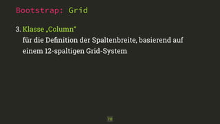 Bootstrap: Grid
3. Klasse „Column“ 
für die Deﬁnition der Spaltenbreite, basierend auf
einem 12-spaltigen Grid-System
70
 