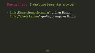 Bootstrap: Inhaltselemente stylen
87
• Link „Einreichungsformular“: grüner Button 
Link „Tickets kaufen“: großer, orangener Button
 