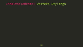 Inhaltselemente: weitere Stylings
88
 