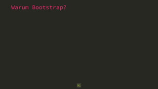 Warum Bootstrap?
91
 
