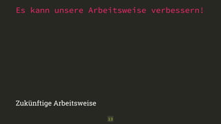 Es kann unsere Arbeitsweise verbessern!
13
Zukünftige Arbeitsweise
 