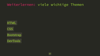 Weiterlernen: viele wichtige Themen
97
HTML
CSS
Bootstrap
DevTools
 
