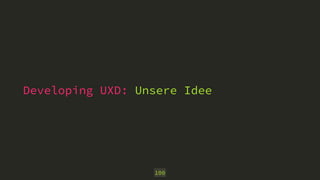 Developing UXD: Unsere Idee
100
 