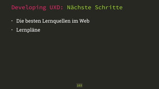 Developing UXD: Nächste Schritte
• Die besten Lernquellen im Web
• Lernpläne
103
 