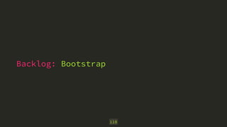 Backlog: Bootstrap
118
 
