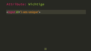 28
Attribute: Wichtige
<input id="i-am-unique">
 