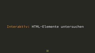 Interaktiv: HTML-Elemente untersuchen
30
 