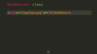 Selektoren: class
42
<img src="img/logo.png" alt="IA Konferenz">
 