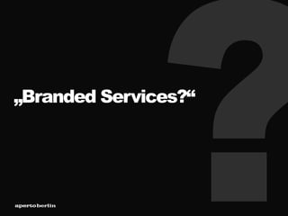 „Branded Services?“
 