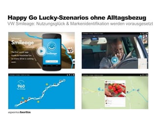 Happy Go Lucky-Szenarios ohne Alltagsbezug
VW Smileage: Nutzungsglück & Markenidentifikation werden vorausgesetzt
 
