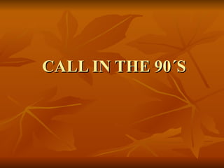 CALL IN THE 90´S 