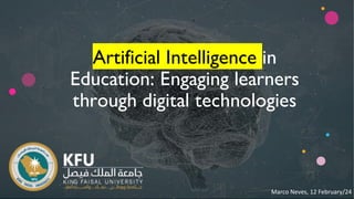 Marco Neves, 12 February/24
Artificial Intelligence in
Education: Engaging learners
through digital technologies
 