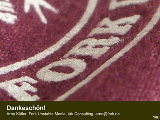 Danke Dankeschön! Arne Kittler, Fork Unstable Media, 4rk Consulting, arne@fork.de 