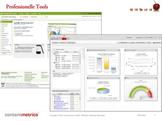Copyright © 2013, contentmetrics GmbH - München, Hamburg, Amsterdam 09.05.2013 17
Professionelle Tools
 