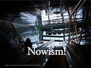 Copyright © 2013, contentmetrics GmbH - München, Hamburg, Amsterdam 09.05.2013 6
Nowism!
Quelle: http://www.flickr.com/photos/dahlstroms/6796424955/lightbox/
 