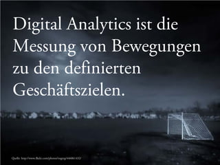 Copyright © 2013, contentmetrics GmbH - München, Hamburg, Amsterdam 09.05.2013 9
Digital Analytics ist die
Messung von Bewegungen
zu den definierten
Geschäftszielen.
Quelle: http://www.flickr.com/photos/itsgreg/446061432/
 