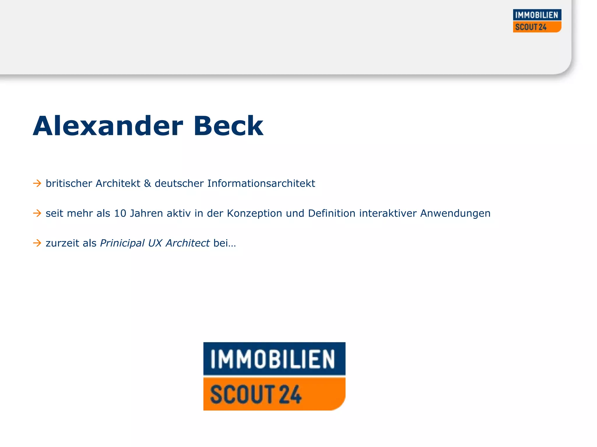 Alexander Beck     britischer  Architekt & deutscher Informationsarchitekt     seit mehr als 10 Jahren aktiv in der Konzeption und Definition interaktiver Anwendungen     zurzeit als  Prinicipal UX Architect  bei… 