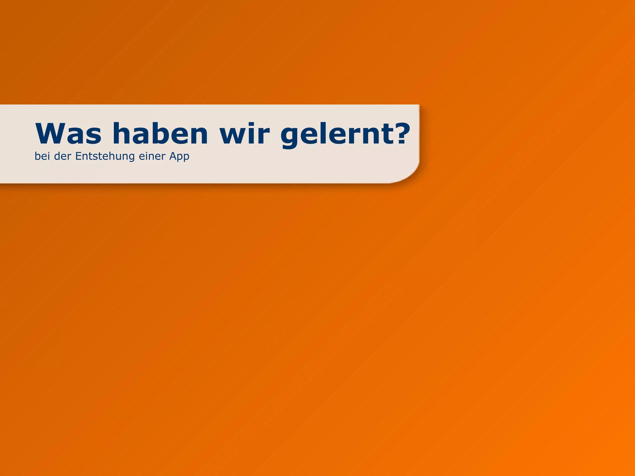 Was haben wir gelernt?  bei der Entstehung einer App  