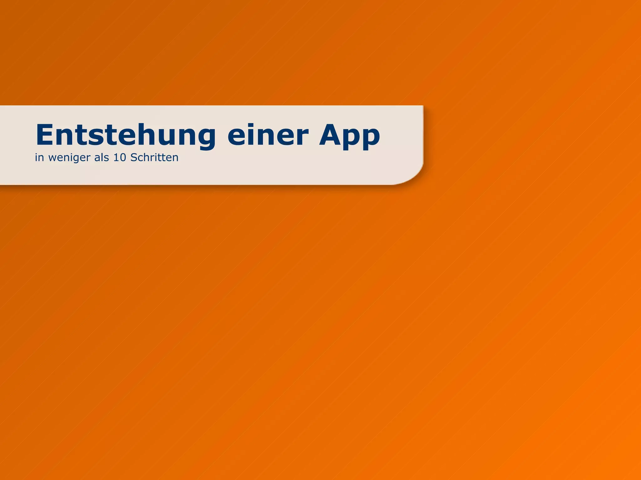 Entstehung einer App  in weniger als 10 Schritten  