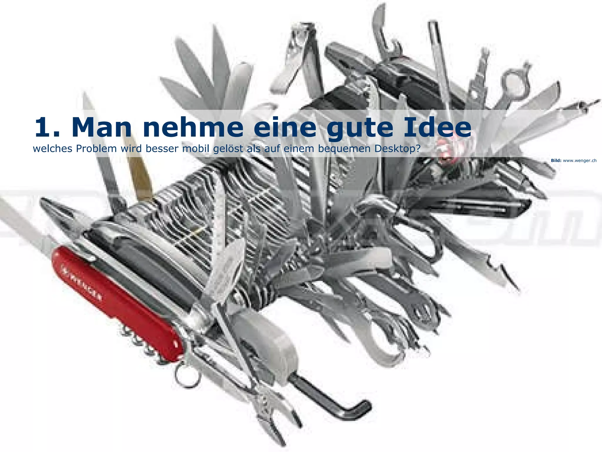 1. Man nehme eine gute Idee welches Problem wird besser mobil gelöst als auf einem bequemen Desktop?  Bild:  www.wenger.ch 