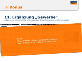 11.  Ergänzung „Gewerbe“   dedizierte App mit b reitgefächerte Navigation über Grid und kontextbezogene Funktionalitäten    Bonus  Sorry!  Diese Screens müssen „abgedeckt“ bleiben. App wird bald im App-Store erhältlich sein. 