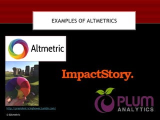 EXAMPLES OF ALTMETRICS

http://president-icinghower.tumblr.com/
© Altmetric

 