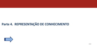 Parte 4. REPRESENTAÇÃO DE CONHECIMENTO




                                         102
 