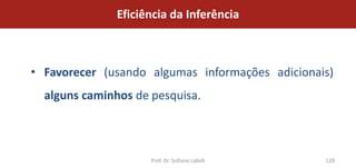 Eficiência da Inferência



• Favorecer (usando algumas informações adicionais)
  alguns caminhos de pesquisa.



                     Prof. Dr. Sofiane Labidi    128
 