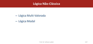 Lógica Não-Clássica


– Lógica Multi-Valorada
– Lógica Modal




                  Prof. Dr. Sofiane Labidi   137
 