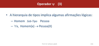 Operador                      (3)


• A hierarquia de tipos implica algumas afirmações lógicas:
   – Homem Sob-Tipo Pessoa
   –   x, Homem(x)    Pessoa(X)




                        Prof. Dr. Sofiane Labidi         216
 
