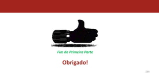 Fim da Primeira Parte

  Obrigado!
                        239
 