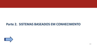 Parte 2. SISTEMAS BASEADOS EM CONHECIMENTO




                                             63
 