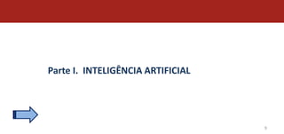 Parte I. INTELIGÊNCIA ARTIFICIAL




                                   9
 