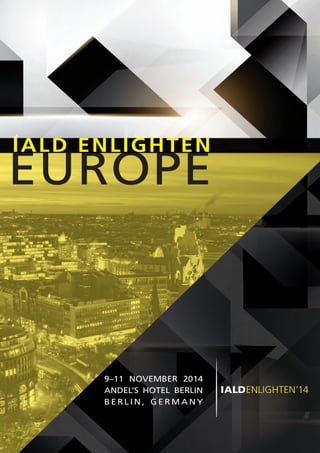 14 
EUROPE IALD ENLIGHTEN 
9–11 NOVEMBER 2014 
ANDEL’S HOTEL BERLIN 
B E R L I N , GERMANY 
 