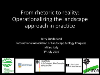 From rhetoric to reality:
Operationalizing the landscape
approach in practice
Terry Sunderland
International Association o...