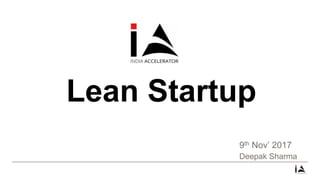Lean Startup
Deepak Sharma
9th Nov’ 2017
 
