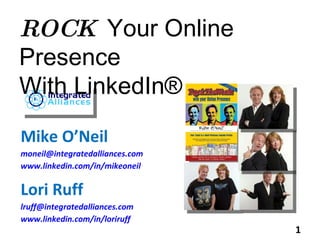 Mike O’Neil [email_address] www.linkedin.com/in/mikeoneil Lori Ruff [email_address] www.linkedin.com/in/loriruff ROCK   Your Online Presence With LinkedIn® 