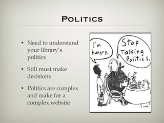 Politics <ul><li>Need to understand your library’s politics </li></ul><ul><li>Still must make decisions </li></ul><ul><li>...