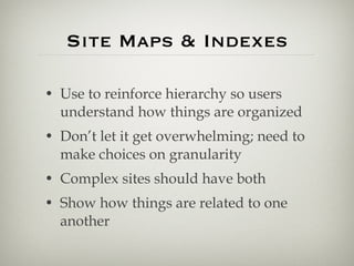 Site Maps & Indexes <ul><li>Use to reinforce hierarchy so users understand how things are organized </li></ul><ul><li>Don’...