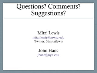 Questions? Comments?
Suggestions?
Mitzi Lewis
mitzi.lewis@mwsu.edu
Twitter: @mitzilewis
John Hanc
jhanc@nyit.edu
 