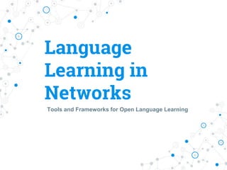 Language
Learning in
Networks
Tools and Frameworks for Open Language Learning
 