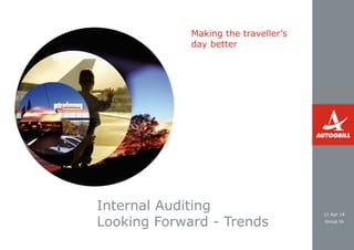 Making the traveller’s
day better
11 Apr 14
Group IA
Internal Auditing
Looking Forward - Trends
 